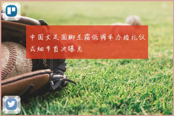 中国女足国脚王霜低调举办婚礼仪式细节首次曝光