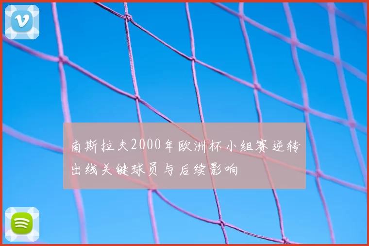 南斯拉夫2000年欧洲杯小组赛逆转出线关键球员与后续影响
