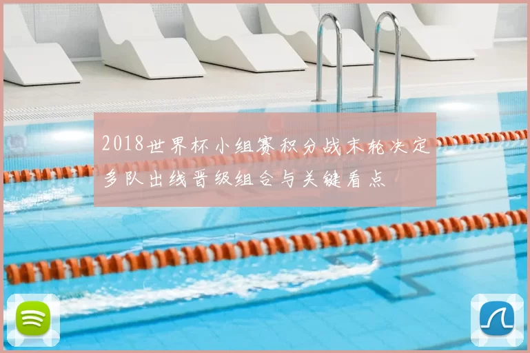 2018世界杯小组赛积分战末轮决定多队出线晋级组合与关键看点