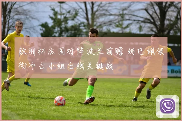 欧洲杯法国对阵波兰前瞻 姆巴佩领衔冲击小组出线关键战