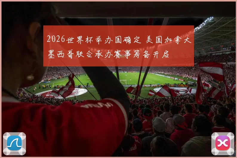 2026世界杯举办国确定 美国加拿大墨西哥联合承办赛事筹备开启