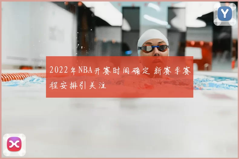 2022年NBA开赛时间确定 新赛季赛程安排引关注