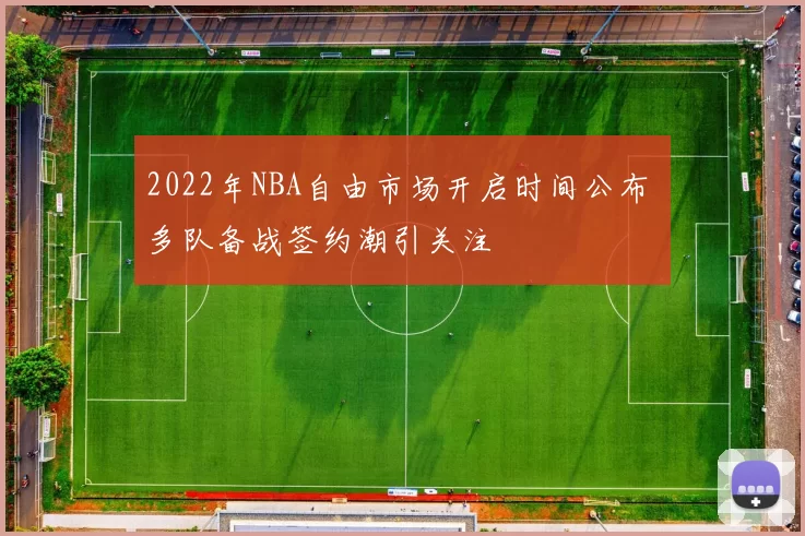 2022年NBA自由市场开启时间公布 多队备战签约潮引关注