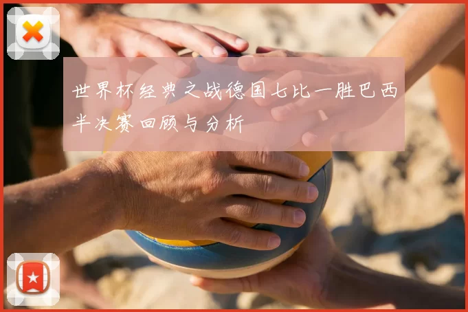 世界杯经典之战德国七比一胜巴西半决赛回顾与分析