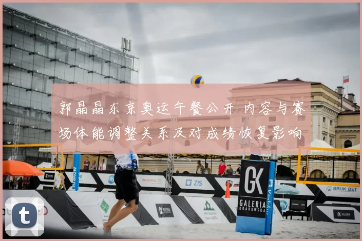 郭晶晶东京奥运午餐公开 内容与赛场体能调整关系及对成绩恢复影响分析