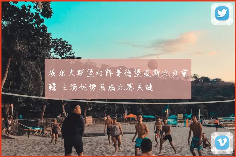埃尔夫斯堡对阵哥德堡盖斯比分前瞻 主场优势或成比赛关键