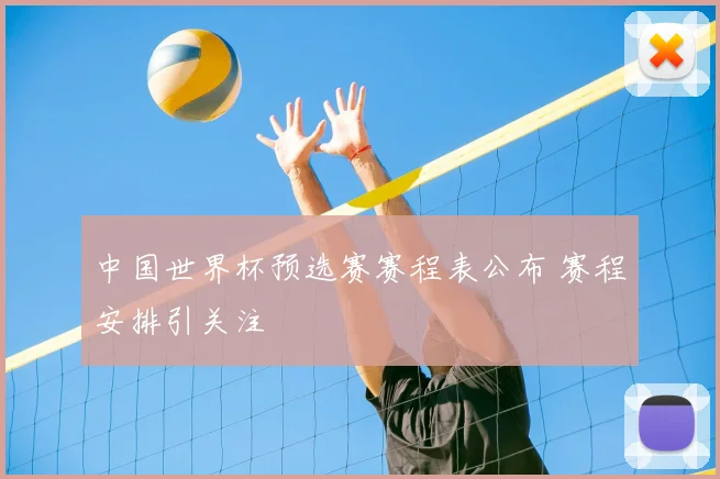 中国世界杯预选赛赛程表公布 赛程安排引关注